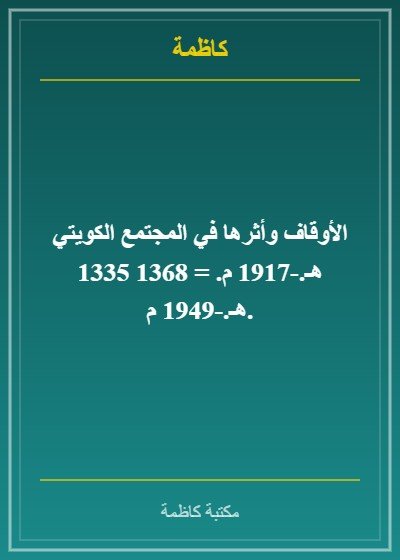 الأوقاف وأثرها في المجتمع الكويتي 1335 هـ.-1917 م. = 1368 هـ.-1949 م.