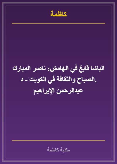 الباشا قابعٌ في الهامش: ناصر المبارك الصباح والثقافة في الكويت - د. عبدالرحمن الإبراهيم