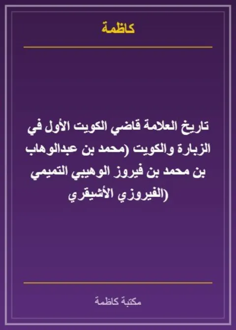 تاريخ العلامة قاضي الكويت الأول في الزبارة والكويت (محمد بن عبدالوهاب بن محمد بن فيروز الوهيبي التميمي الفيروزي الأشيقري)